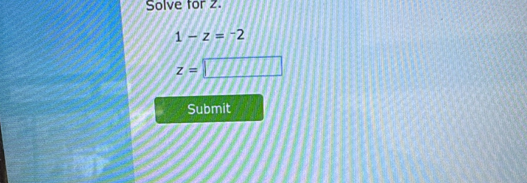 Solve for z.
1-z=^-2
z= □ 
Submit