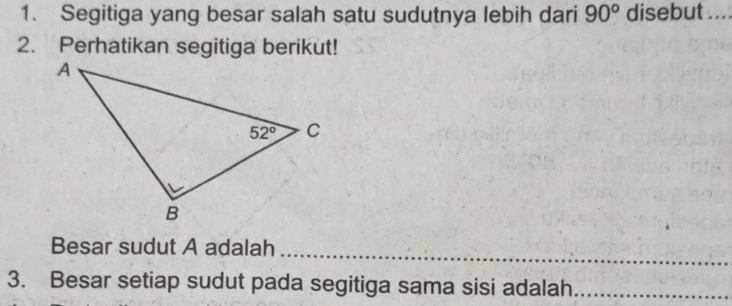 Segitiga yang besar salah satu sudutnya lebih dari 90° disebut_
2. Perhatikan segitiga berikut!
_
Besar sudut A adalah
3. Besar setiap sudut pada segitiga sama sisi adalah_