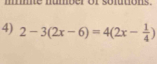 mmme number or sontions. 
4) 2-3(2x-6)=4(2x- 1/4 )