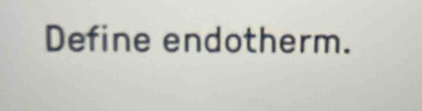 Define endotherm.