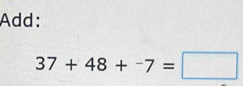 Add:
37+48+^-7=□