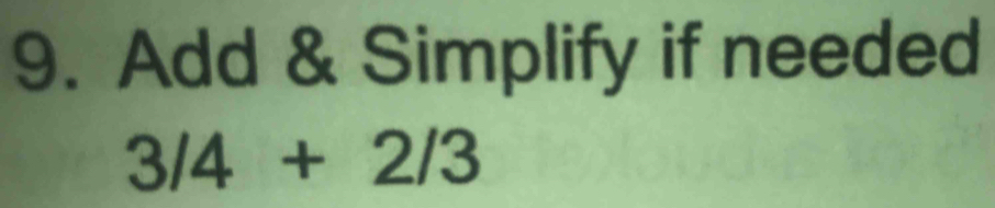 Add & Simplify if needed
3/4+2/3