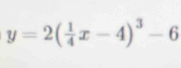 y=2( 1/4 x-4)^3-6