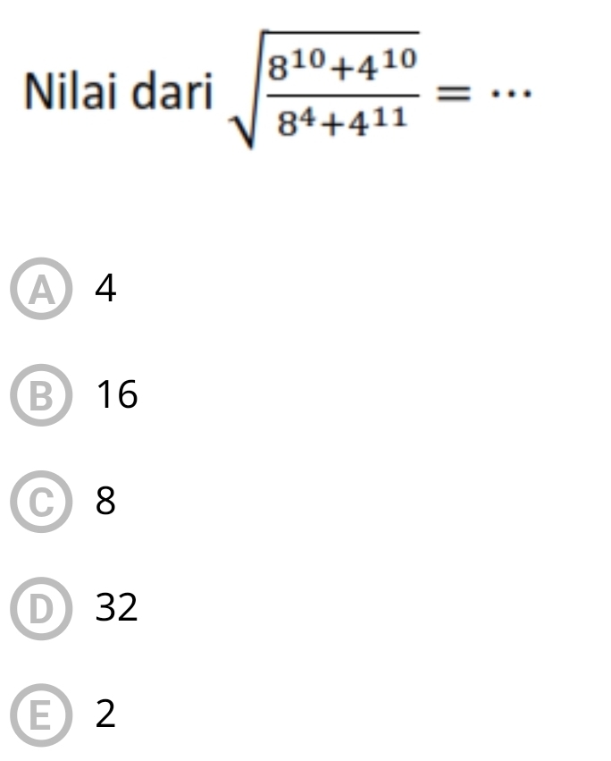 Nilai dari sqrt(frac 8^(10)+4^(10))8^4+4^(11)= _
A 4
B 16
C) 8
D) 32
E 2