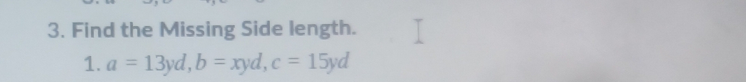 Find the Missing Side length. 
1. a=13yd, b=xyd, c=15yd