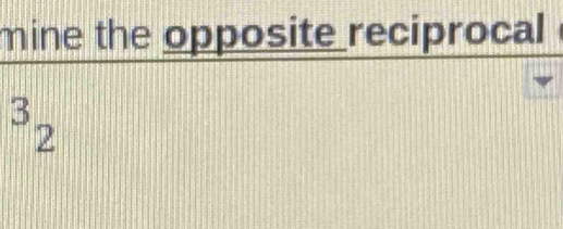 mine the opposite reciprocal^3_2