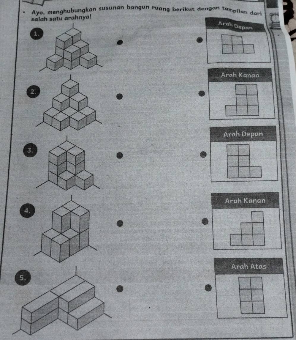 Ayo, menghubungkan susunan bangun ruang berikut dengan tampilan dari 
salah satu arahnya! 
Arah Depan 
Arah Kanan 
2. 
3 
4. 
Arah Atas