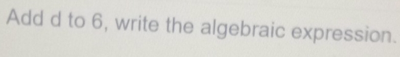 Add d to 6, write the algebraic expression.