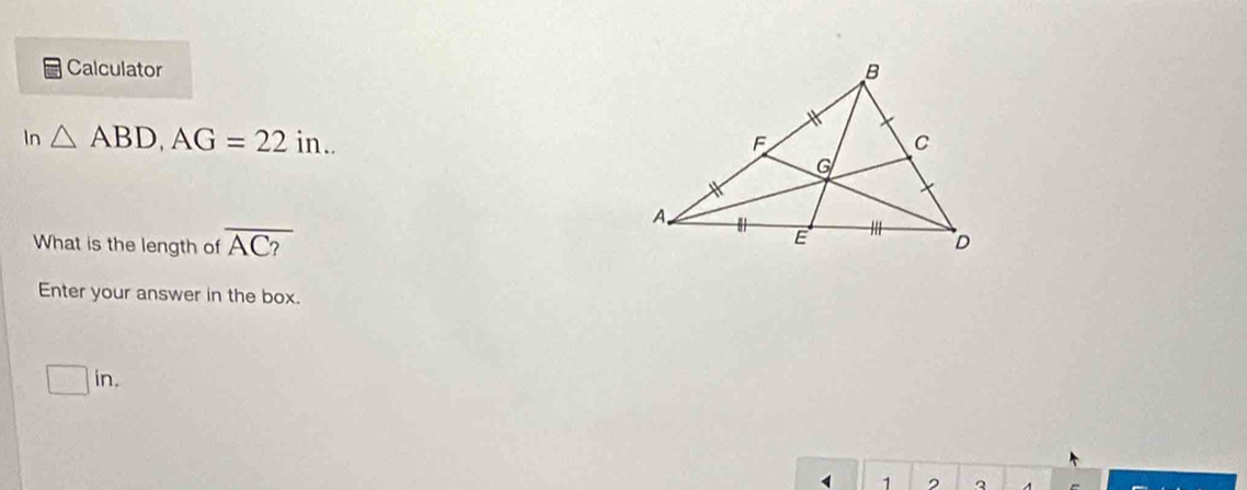 Calculator 
In △ ABD, AG=22in... 
What is the length of overline AC?
Enter your answer in the box.
□ in.
1 2 3