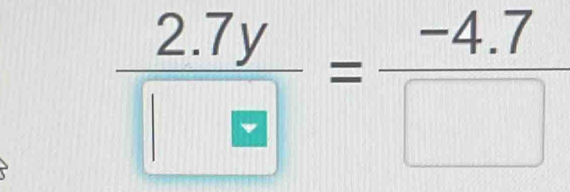  (2.7y)/□  = (-4.7)/□  