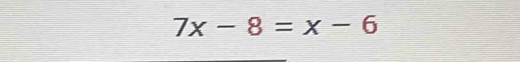 7x-8=x-6