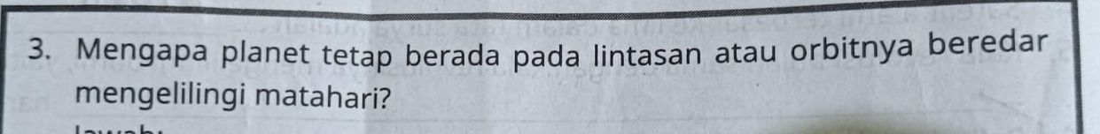 Mengapa planet tetap berada pada lintasan atau orbitnya beredar 
mengelilingi matahari?