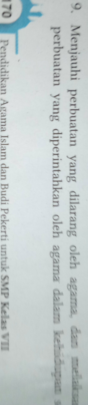 Menjauhi perbuatan yang dilarang oleh agama, dan melara 
perbuatan yang diperintahkan oleh agama dalam kehidupan
70 Pendidikan Agama Islam dan Budí Pekertí untuk SMP Kelas VII