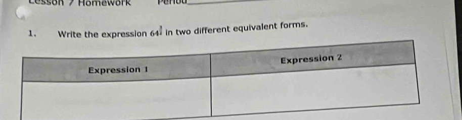 Lesson 7 Homework 
_ 
1. Write the expression 64 in two different equivalent forms.