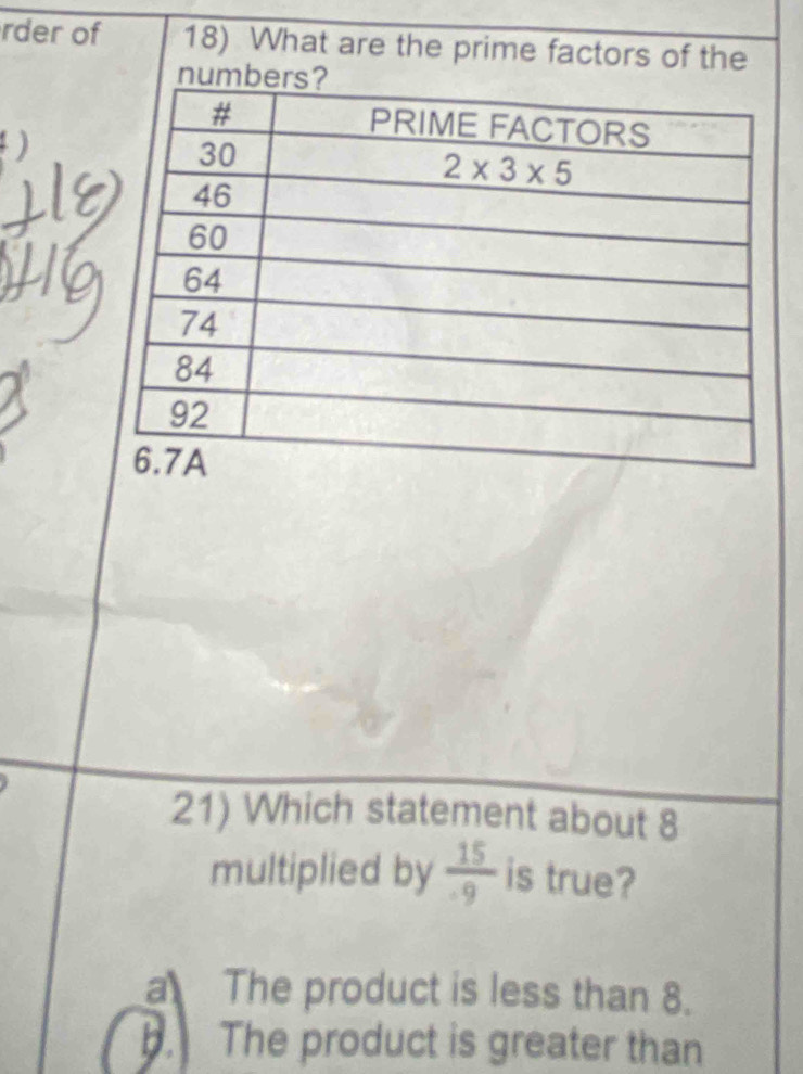 rder of 18) What are the prime factors of the
numb
4 )
21) Which statement about 8
multiplied by  15/-9  is true?
a The product is less than 8.
b. The product is greater than