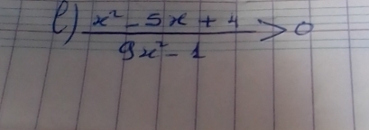  (x^2-5x+4)/9x^2-1 >0