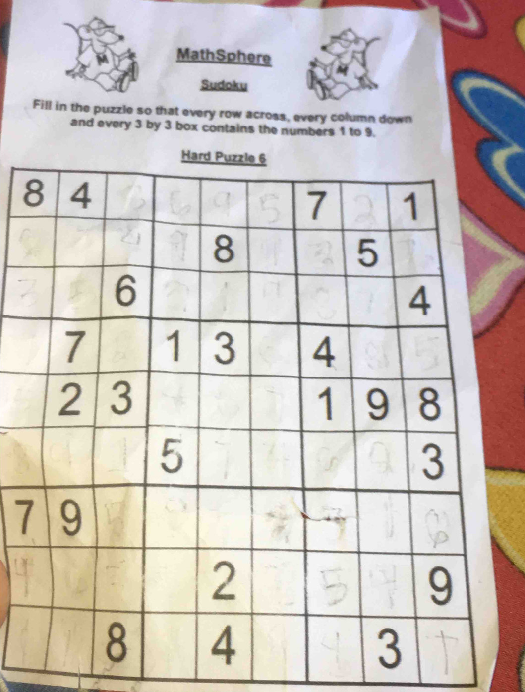 MathSphere 
Sudoku 
Fill in the puzzle so that every row across, every column down 
and every 3 by 3 box contains the numbers 1 to 9.
7