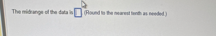 The midrange of the data is (Round to the nearest tenth as needed.)