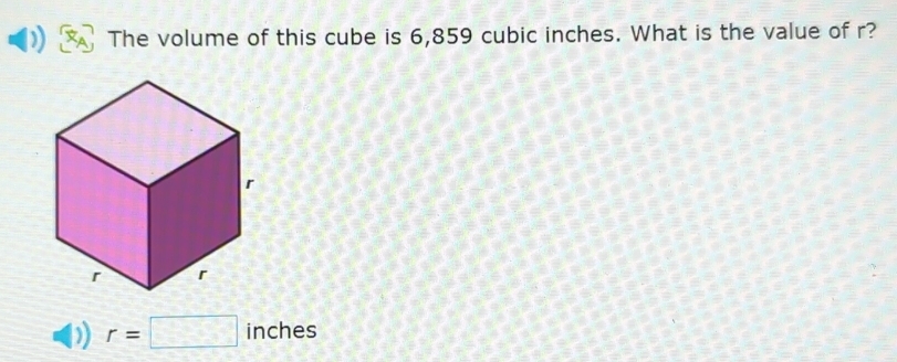 The volume of this cube is 6,859 cubic inches. What is the value of r?
r=□ inches