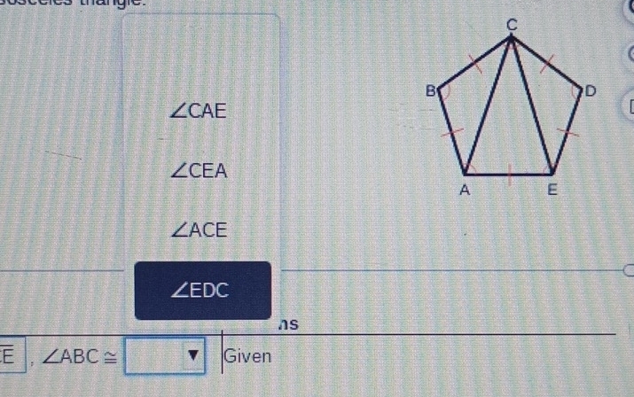 ∠ CAE
∠ CEA
∠ ACE
∠ EDC
ns
overline E,∠ ABC≌ □ |Given