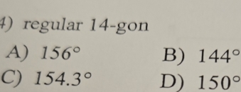 regular 14 -gon
A) 156° B) 144°
C) 154.3° D) 150°