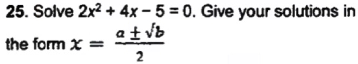 Solve 2x^2+4x-5=0. Give your solutions in 
the form x= a± sqrt(b)/2 