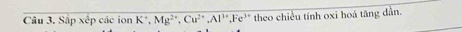 Sắp xếp các ion K *, Mg^(2+), Cu^(2+), Al^(3+), Fe^(3+) theo chiều tính oxi hoá tăng dần.