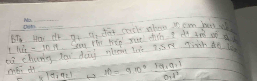 BTg Hai dt 9+9_2 dat cach when 10 cm but whe 
I 1u_1=10N Sau ri hop xuō chin ? c+ +beginarrayr 3 10endarray Do a 
cu chung ycu day ncin biē 2, 5N Tinh do l0 
méi dt
x|d_1d_2| ( ) 10=9.10^3· frac |q_1a0.1^2