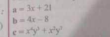 a=3x+21
b=4x-8
c=x^4y^3+x^2y^7