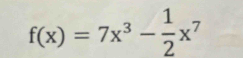 f(x)=7x^3- 1/2 x^7