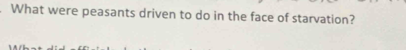 What were peasants driven to do in the face of starvation?