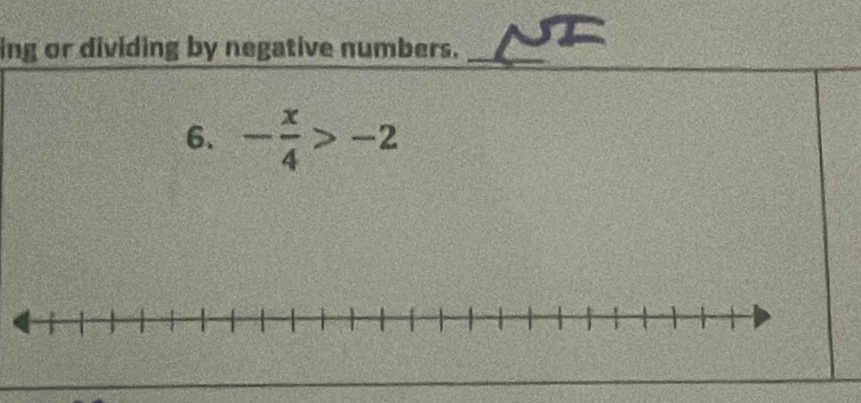 ing or dividing by negative numbers._ 
6. - x/4 >-2