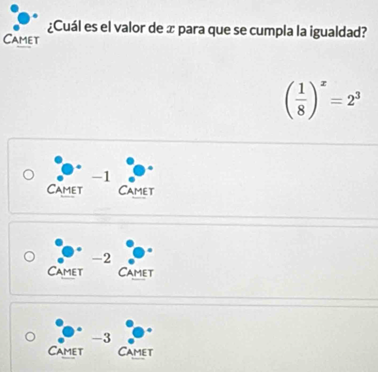 ¿Cuál es el valor de x para que se cumpla la igualdad? 
Camet
( 1/8 )^x=2^3