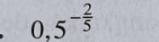 0,5^(-frac 2)5