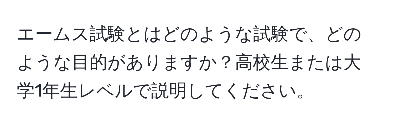 エームス試験とはどのような試験で、どのような目的がありますか？高校生または大学1年生レベルで説明してください。