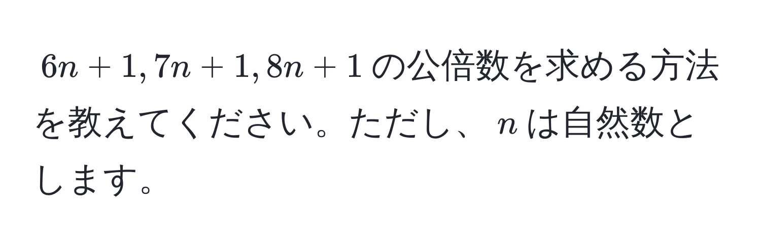 $6n+1, 7n+1, 8n+1$の公倍数を求める方法を教えてください。ただし、$n$は自然数とします。