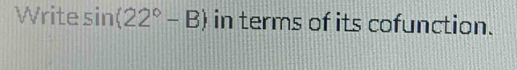 Write sin (22°-B) in terms of its cofunction.