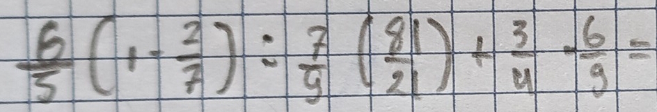  6/5 (1- 2/7 )= 7/9 ( 81/21 )+ 3/4 - 6/9 =