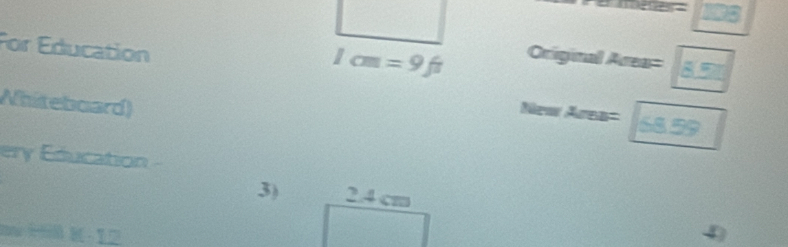 108 
For Education 
Original
1cm=9ft crea= 8.5
Whiteboard)
NearsArea=68.59
ery Education - 
3)  (2.4cm)/□   
m l 8C-12 4