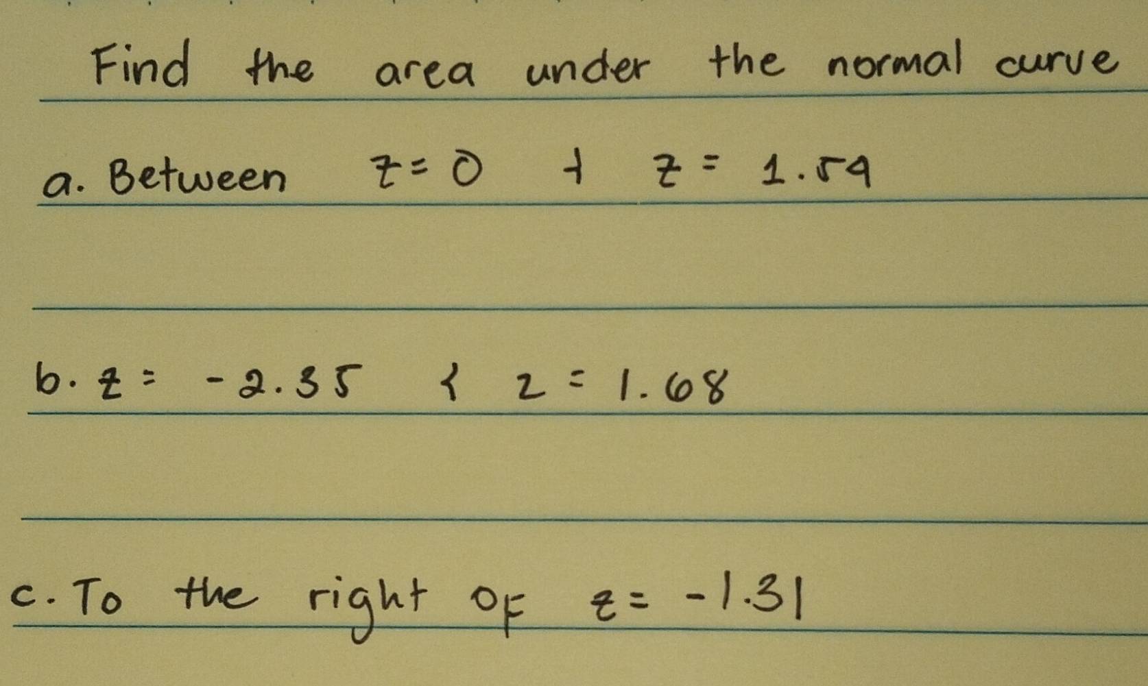 Find the area under the normal curve 
a. Between z=0+z=1.54
b. z=-2.35
c. To the right Of
z=-1.31