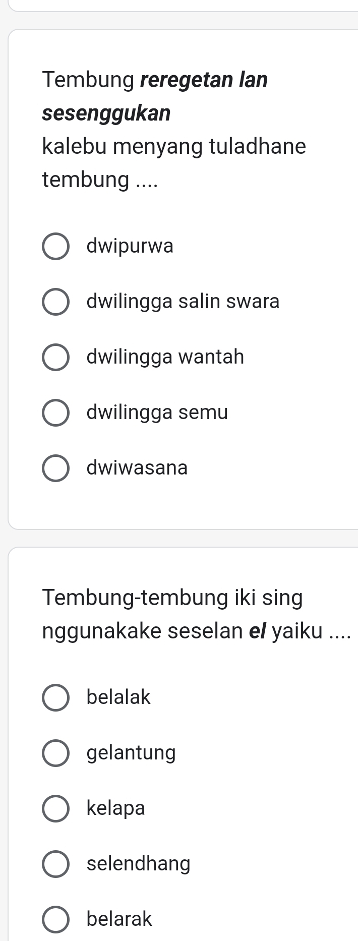 Tembung reregetan Ian
sesenggukan
kalebu menyang tuladhane
tembung ....
dwipurwa
dwilingga salin swara
dwilingga wantah
dwilingga semu
dwiwasana
Tembung-tembung iki sing
nggunakake seselan el yaiku ....
belalak
gelantung
kelapa
selendhang
belarak