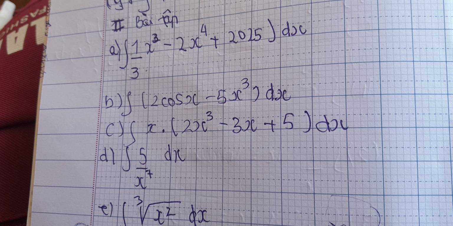 IBà fn 
a ∈t  1/3 x^2-2x^4+2025)dx
b) ∈t (2cos x-5x^3)dx
d ∈t _x^5^5dx(2x^3-3x+5)dx
( 
e) ∈t sqrt[3](x^2)dx