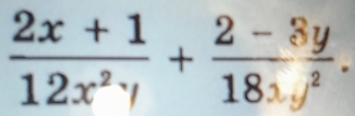  (2x+1)/12x^2y + (2-8y)/18xy^2 .