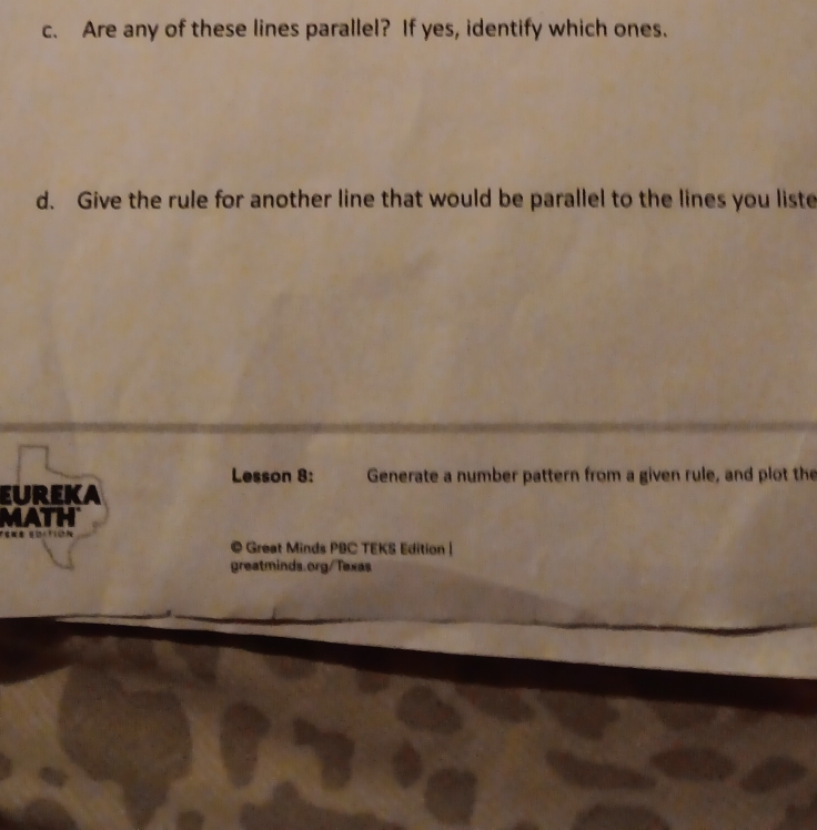 Are any of these lines parallel? If yes, identify which ones. 
d. Give the rule for another line that would be parallel to the lines you liste 
Lesson 8: Generate a number pattern from a given rule, and plot the 
EUREKA 
MATH 
© Great Minds PBC TEKS Edition | 
greatminds.org/Texas