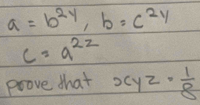 a=b^(2y), b=c^(2y)
c=a^(2z)
Prove that 3 cy z·  1/8 