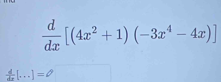  d/dx [(4x^2+1)(-3x^4-4x)]
 d/dx [...]=θ