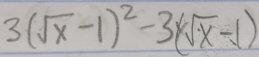 3(sqrt(x)-1)^2-3(sqrt(x)-1)