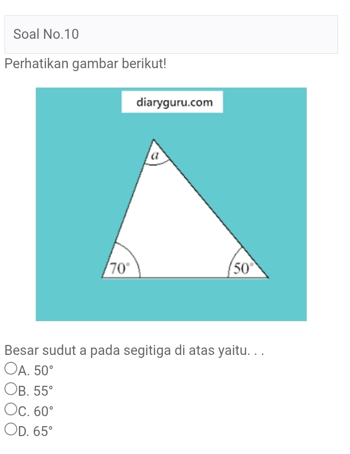 Soal No.10
Perhatikan gambar berikut!
diaryguru.com
Besar sudut a pada segitiga di atas yaitu. . .
)A. 50°
)B. 55°
C. 60°
D. 65°