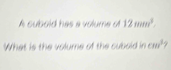 A cubold has a volume o 12mm^2. 
What is the volume of the cubold in 11 49