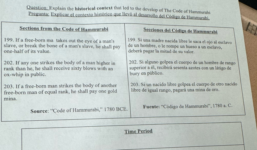 Question; Explain the historical context that led to the develop of The Code of Hammurabi 
Pregunta: Explicar el contexto histórico que llevó al desarrollo del Código de Hammura 
1 
s 
o 
2 
r 
o 
2 
f 
m 
Time Period